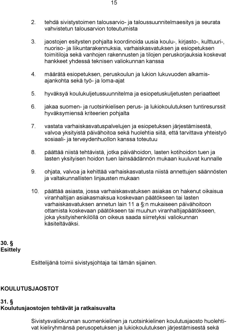 peruskorjauksia koskevat hankkeet yhdessä teknisen valiokunnan kanssa 4. määrätä esiopetuksen, peruskoulun ja lukion lukuvuoden alkamisajankohta sekä työ- ja loma-ajat 5.