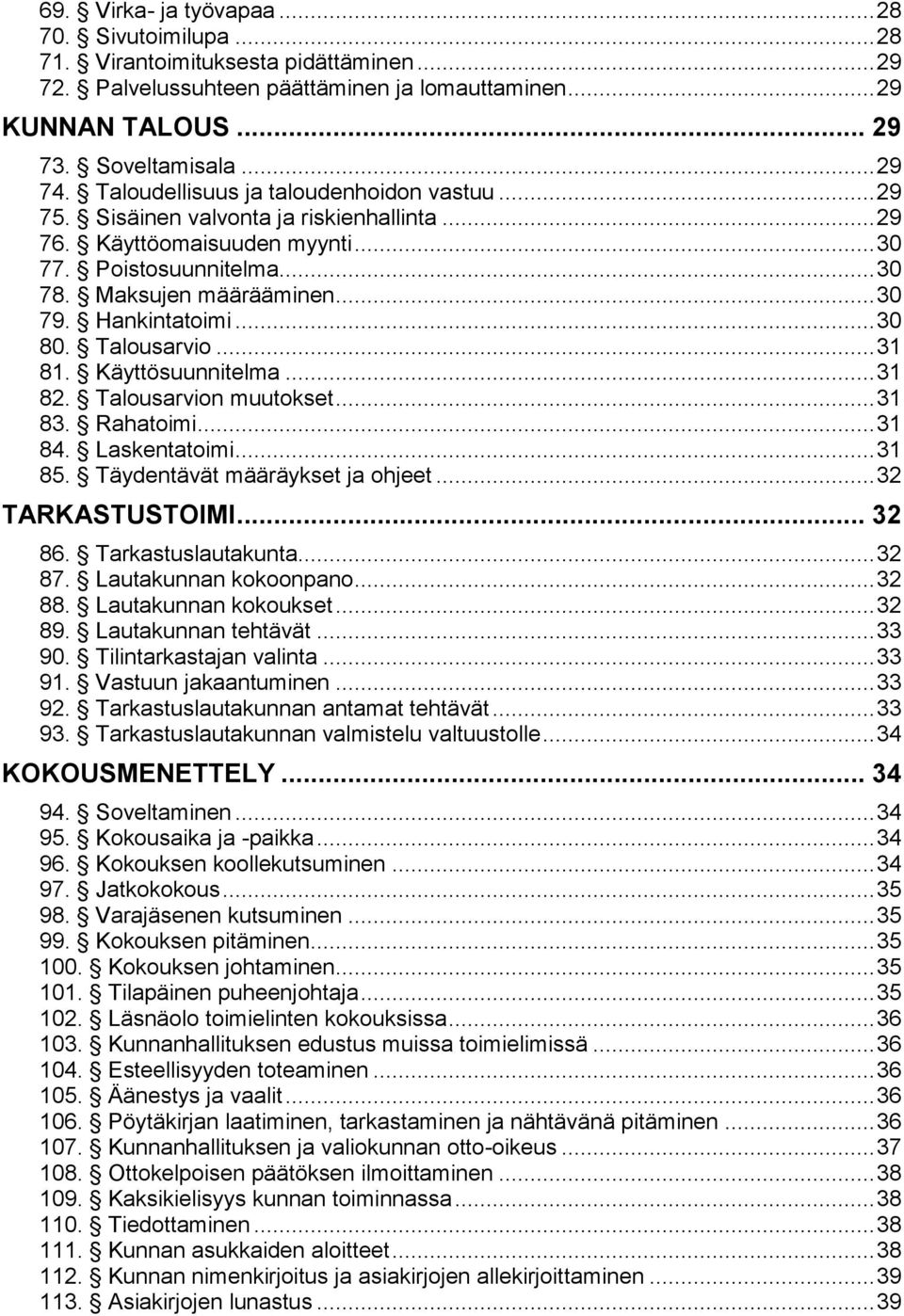 Hankintatoimi... 30 80. Talousarvio... 31 81. Käyttösuunnitelma... 31 82. Talousarvion muutokset... 31 83. Rahatoimi... 31 84. Laskentatoimi... 31 85. Täydentävät määräykset ja ohjeet.