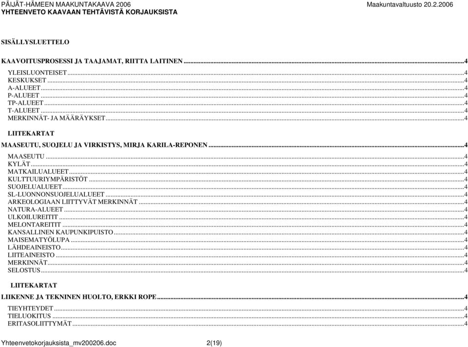 ..4 ARKEOLOGIAAN LIITTYVÄT MERKINNÄT...4 NATURA-ALUEET...4 ULKOILUREITIT...4 MELONTAREITIT...4 KANSALLINEN KAUPUNKIPUISTO...4 MAISEMATYÖLUPA...4 LÄHDEAINEISTO...4 LIITEAINEISTO.