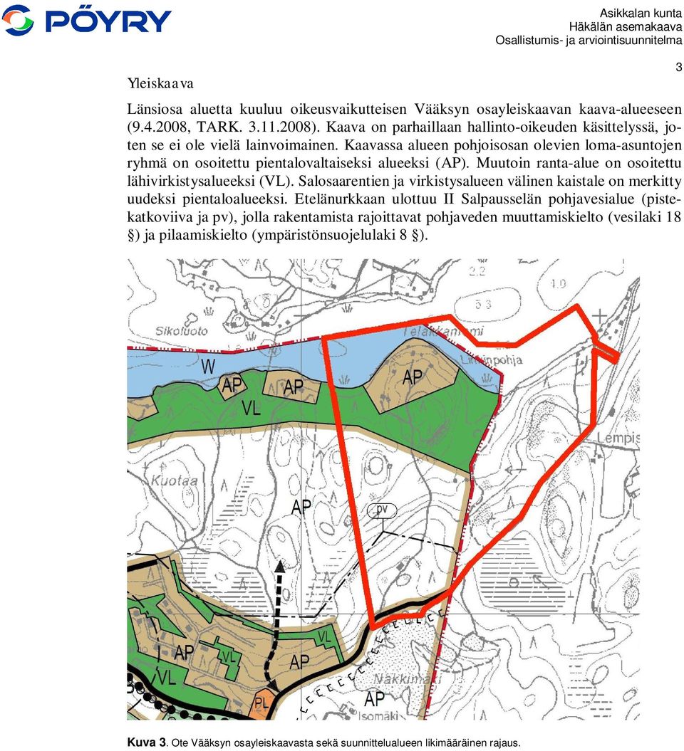 Kaavassa alueen pohjoisosan olevien loma-asuntojen ryhmä on osoitettu pientalovaltaiseksi alueeksi (AP). Muutoin ranta-alue on osoitettu lähivirkistysalueeksi (VL).