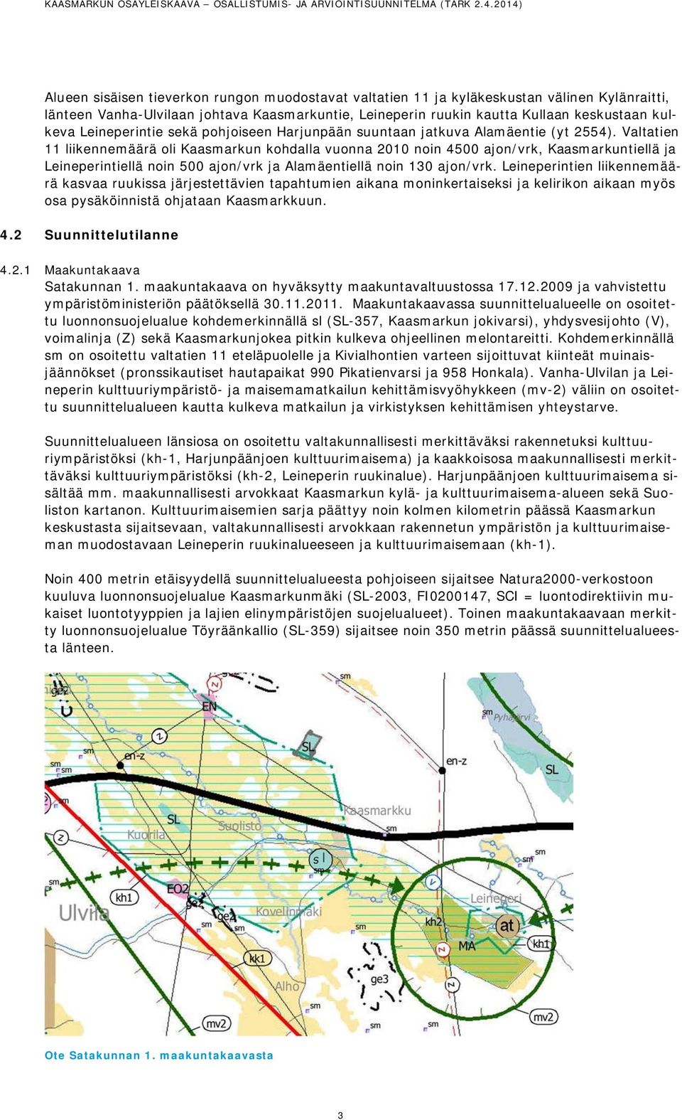 Valtatien 11 liikennemäärä oli Kaasmarkun kohdalla vuonna 2010 noin 4500 ajon/vrk, Kaasmarkuntiellä ja Leineperintiellä noin 500 ajon/vrk ja Alamäentiellä noin 130 ajon/vrk.