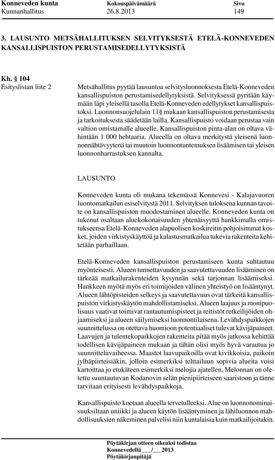 Selvityksessä pyritään käymään läpi yleisellä tasolla Etelä-Konneveden edellytykset kansallispuistoksi. Luonnonsuojelulain 11 mukaan kansallispuiston perustamisesta ja tarkoituksesta säädetään lailla.