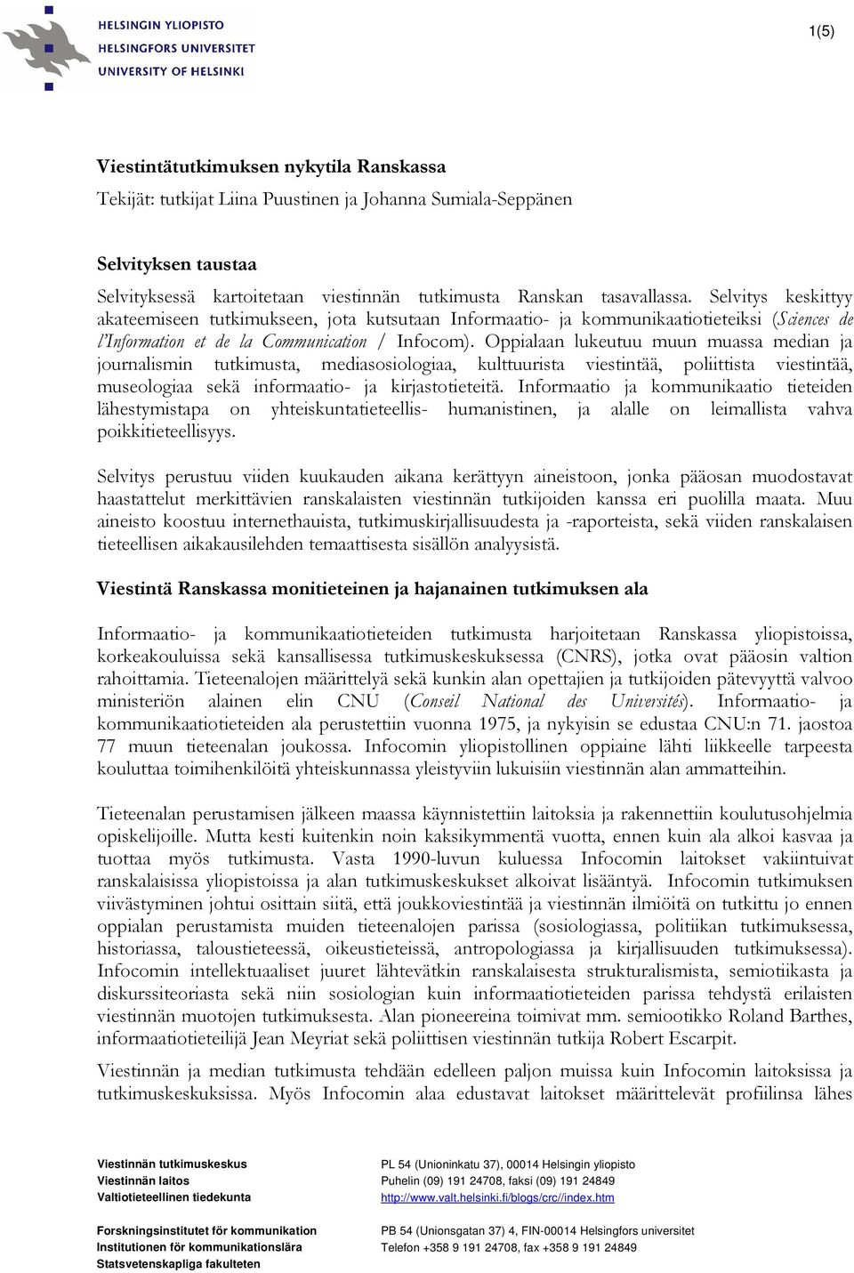 Oppialaan lukeutuu muun muassa median ja journalismin tutkimusta, mediasosiologiaa, kulttuurista viestintää, poliittista viestintää, museologiaa sekä informaatio- ja kirjastotieteitä.