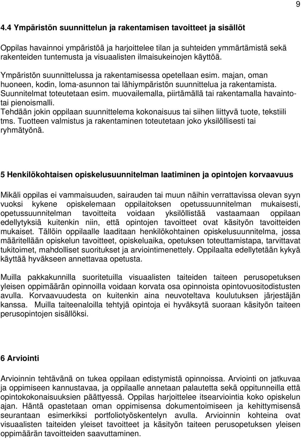 Suunnitelmat toteutetaan esim. muovailemalla, piirtämällä tai rakentamalla havaintotai pienoismalli. Tehdään jokin oppilaan suunnittelema kokonaisuus tai siihen liittyvä tuote, tekstiili tms.