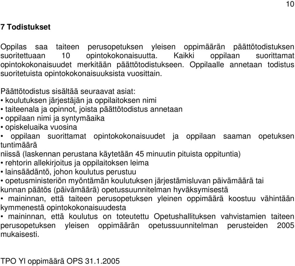 Päättötodistus sisältää seuraavat asiat: koulutuksen järjestäjän ja oppilaitoksen nimi taiteenala ja opinnot, joista päättötodistus annetaan oppilaan nimi ja syntymäaika opiskeluaika vuosina oppilaan