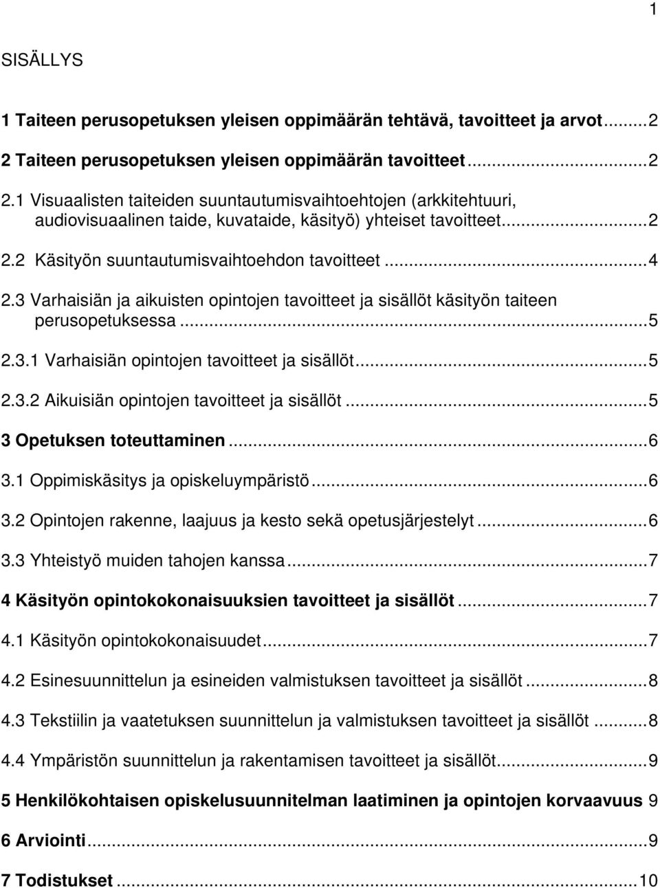 ..4 2.3 Varhaisiän ja aikuisten opintojen tavoitteet ja sisällöt käsityön taiteen perusopetuksessa...5 2.3.1 Varhaisiän opintojen tavoitteet ja sisällöt...5 2.3.2 Aikuisiän opintojen tavoitteet ja sisällöt.