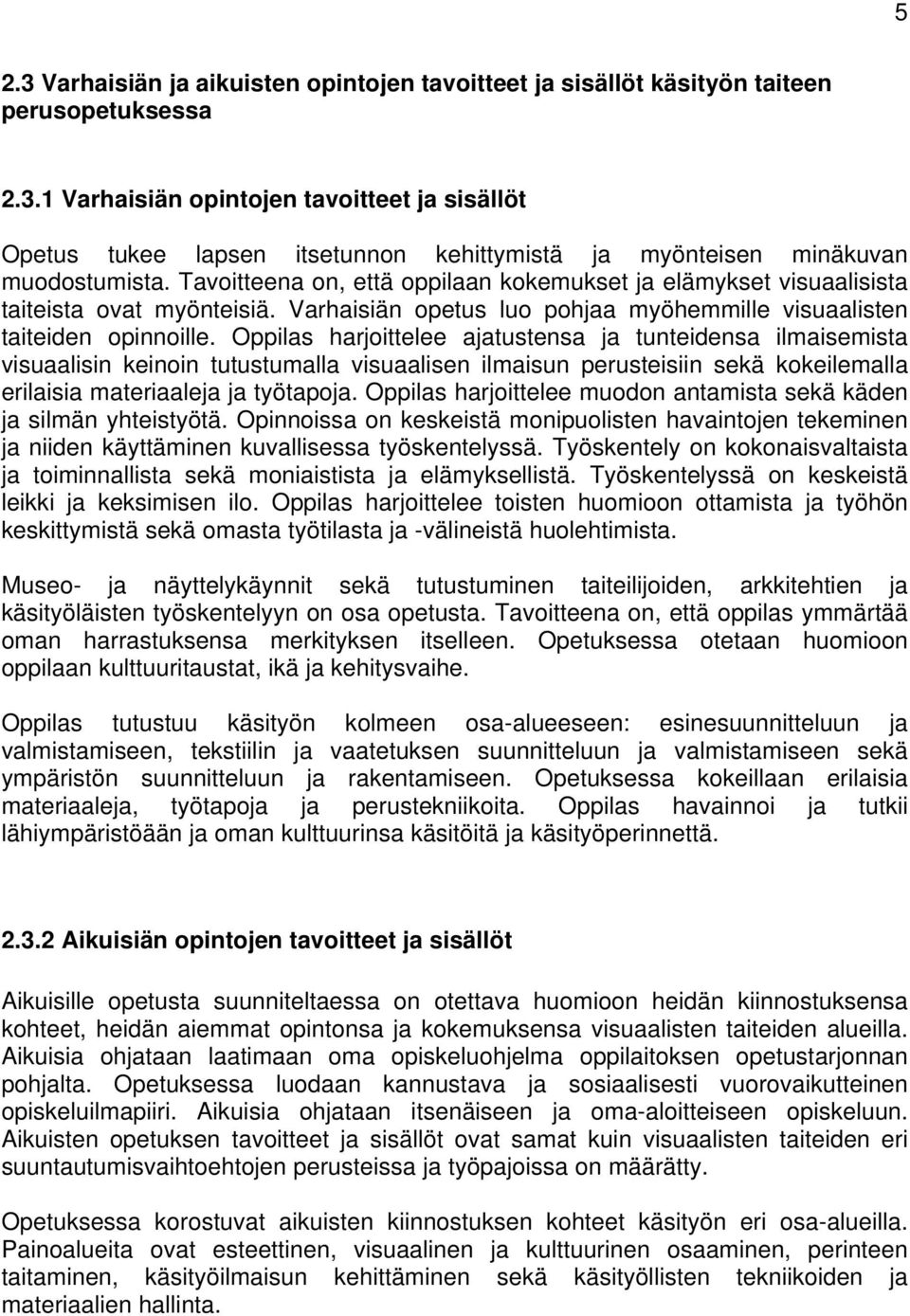 Oppilas harjoittelee ajatustensa ja tunteidensa ilmaisemista visuaalisin keinoin tutustumalla visuaalisen ilmaisun perusteisiin sekä kokeilemalla erilaisia materiaaleja ja työtapoja.