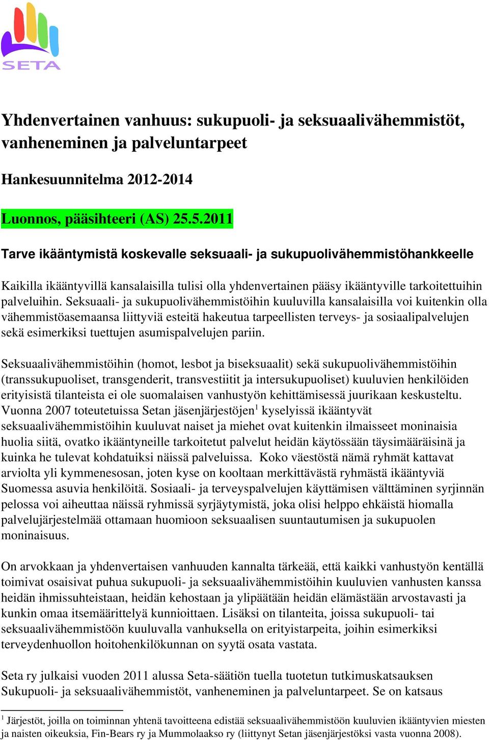 Seksuaali ja sukupuolivähemmistöihin kuuluvilla kansalaisilla voi kuitenkin olla vähemmistöasemaansa liittyviä esteitä hakeutua tarpeellisten terveys ja sosiaalipalvelujen sekä esimerkiksi tuettujen