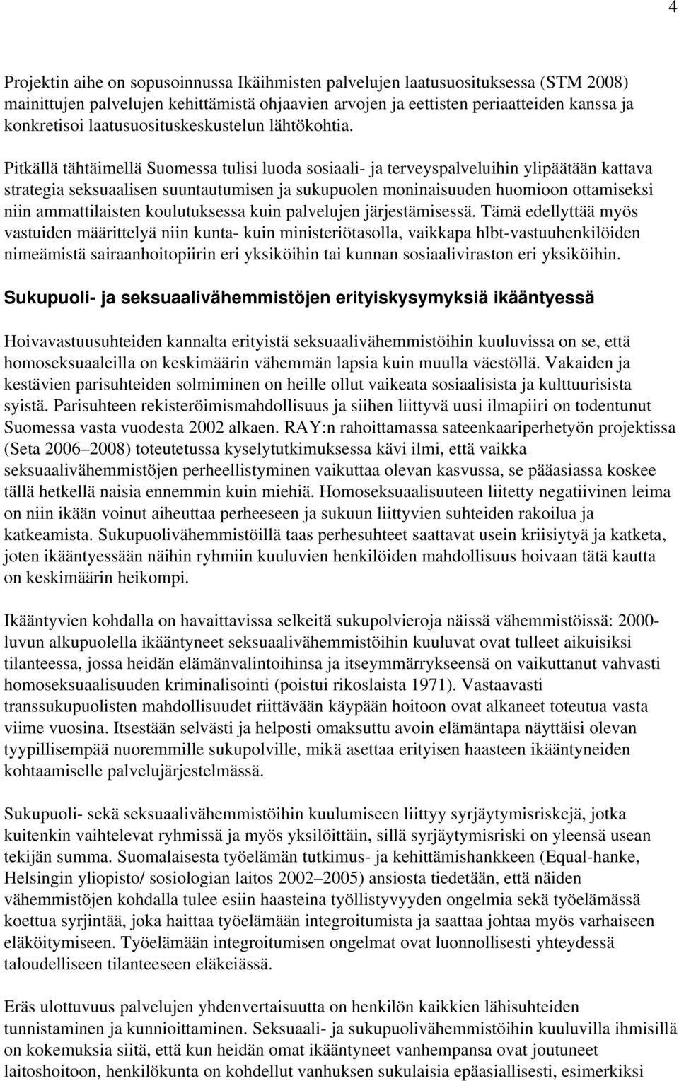 Pitkällä tähtäimellä Suomessa tulisi luoda sosiaali ja terveyspalveluihin ylipäätään kattava strategia seksuaalisen suuntautumisen ja sukupuolen moninaisuuden huomioon ottamiseksi niin ammattilaisten