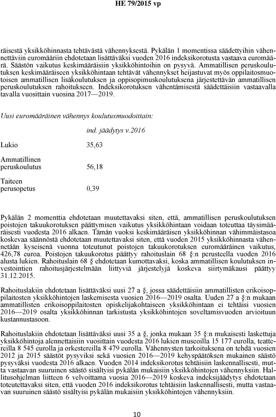 Ammatillisen peruskoulutuksen keskimääräiseen yksikköhintaan tehtävät vähennykset heijastuvat myös oppilaitosmuotoisen ammatillisen lisäkoulutuksen ja oppisopimuskoulutuksena järjestettävän