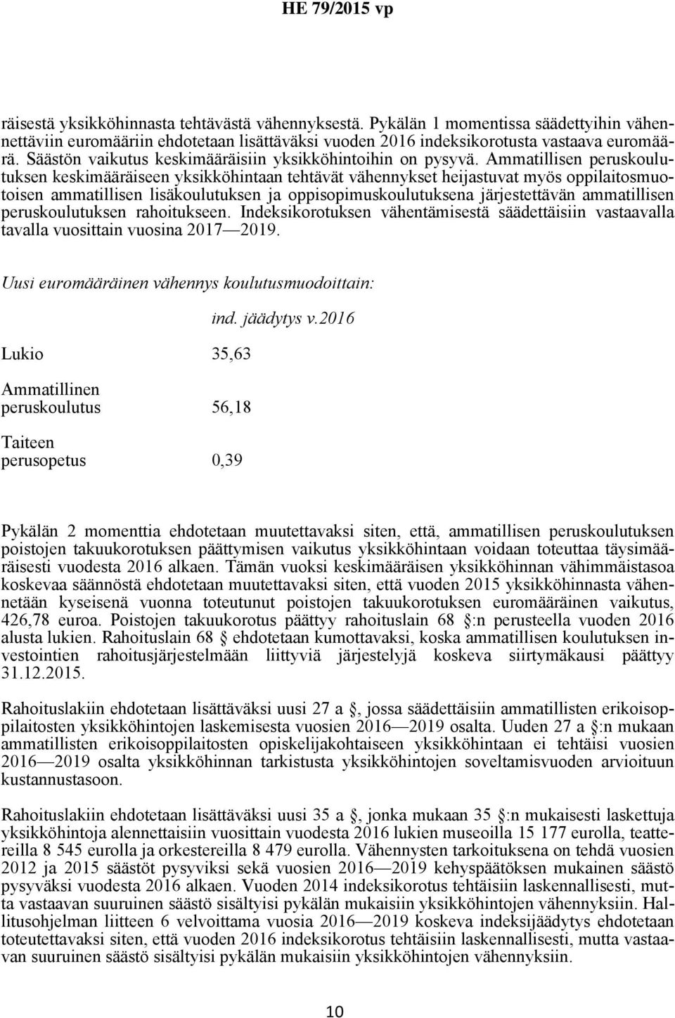 Ammatillisen peruskoulutuksen keskimääräiseen yksikköhintaan tehtävät vähennykset heijastuvat myös oppilaitosmuotoisen ammatillisen lisäkoulutuksen ja oppisopimuskoulutuksena järjestettävän