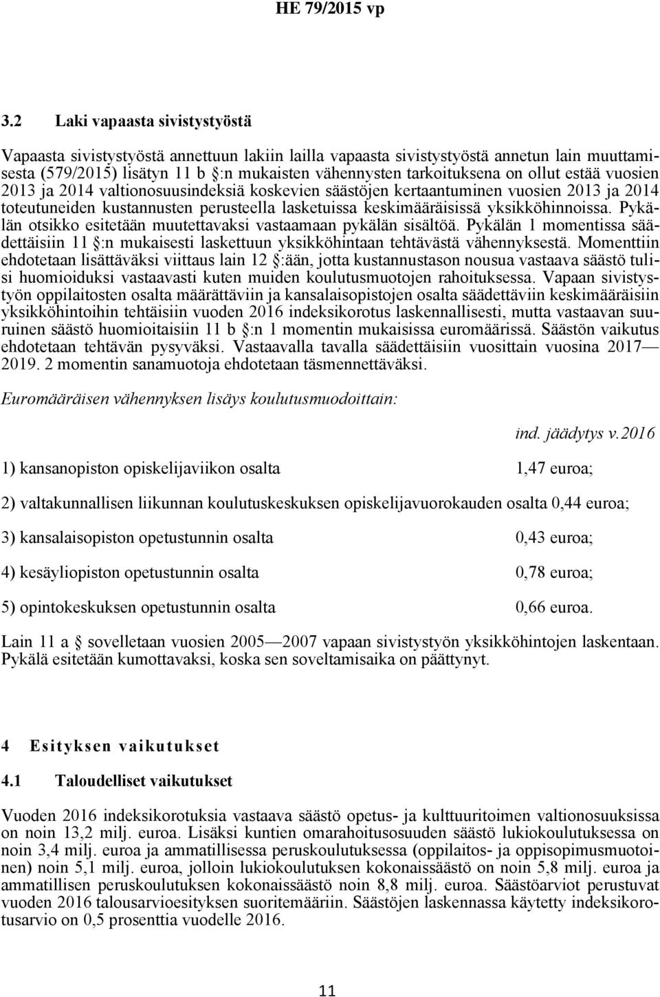 Pykälän otsikko esitetään muutettavaksi vastaamaan pykälän sisältöä. Pykälän 1 momentissa säädettäisiin 11 :n mukaisesti laskettuun yksikköhintaan tehtävästä vähennyksestä.