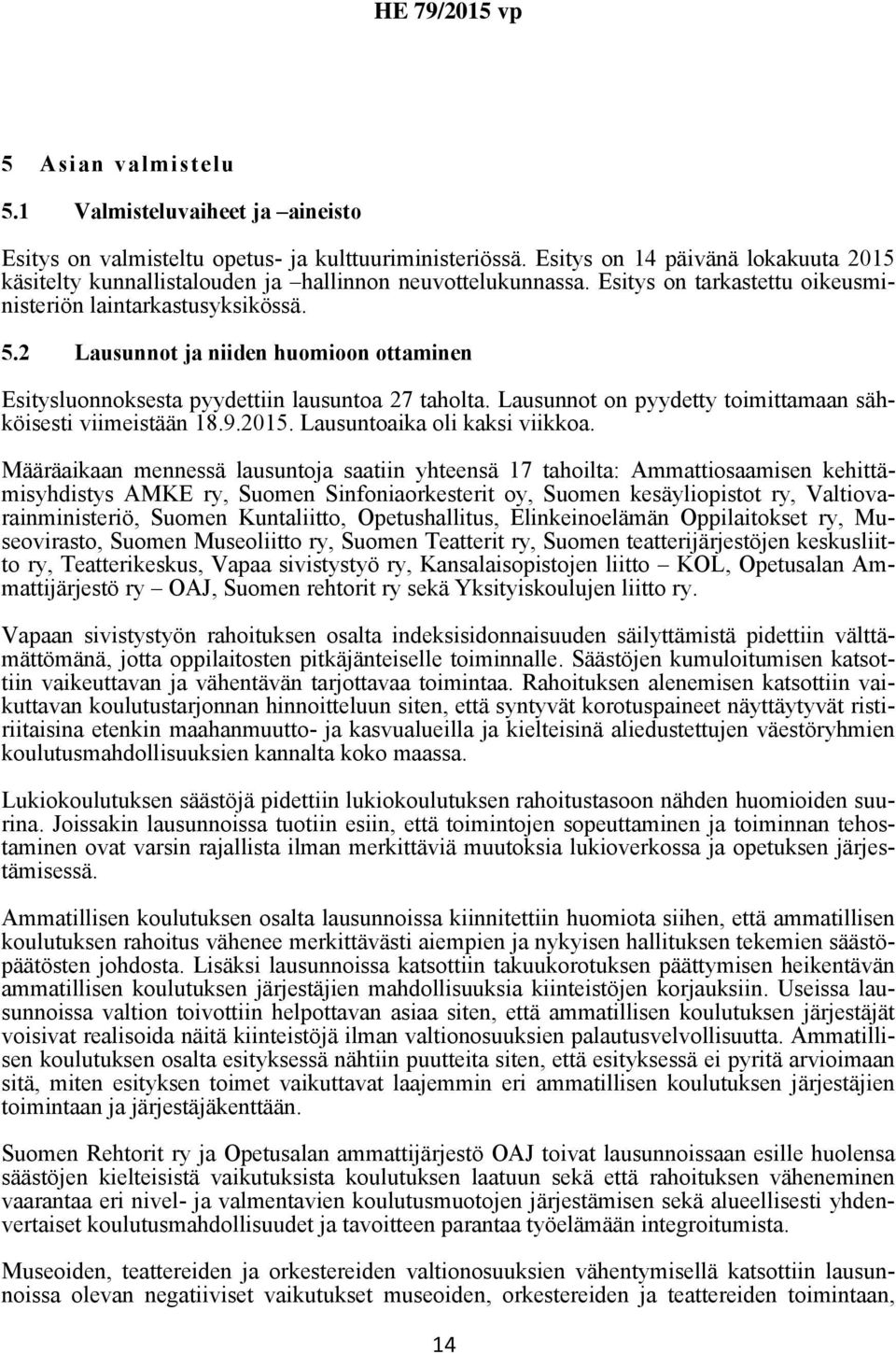 2 Lausunnot ja niiden huomioon ottaminen Esitysluonnoksesta pyydettiin lausuntoa 27 taholta. Lausunnot on pyydetty toimittamaan sähköisesti viimeistään 18.9.2015. Lausuntoaika oli kaksi viikkoa.