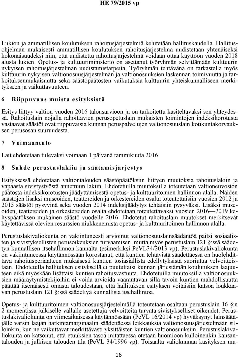 lukien. Opetus- ja kulttuuriministeriö on asettanut työryhmän selvittämään kulttuurin nykyisen rahoitusjärjestelmän uudistamistarpeita.