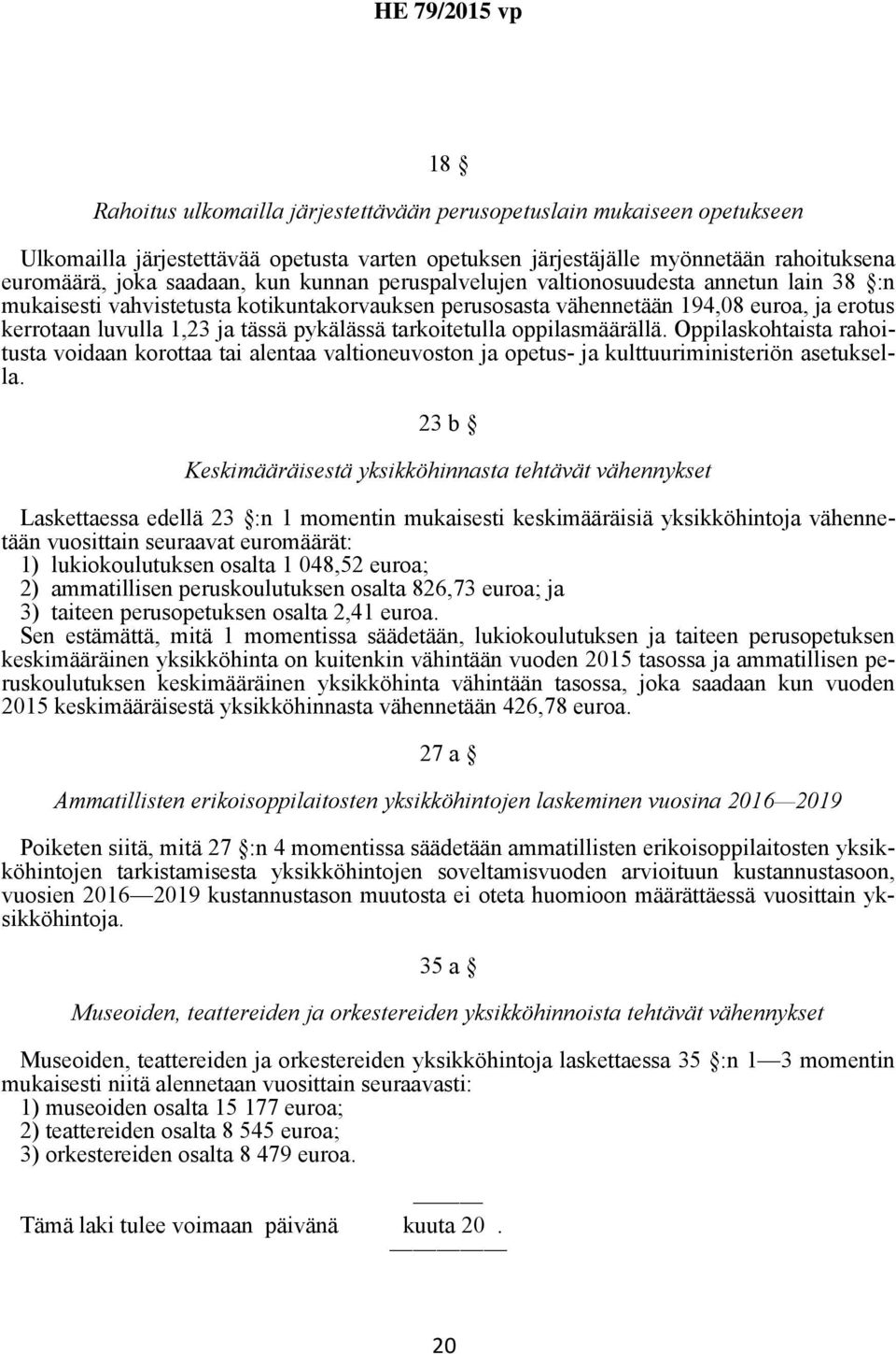 tarkoitetulla oppilasmäärällä. Oppilaskohtaista rahoitusta voidaan korottaa tai alentaa valtioneuvoston ja opetus- ja kulttuuriministeriön asetuksella.