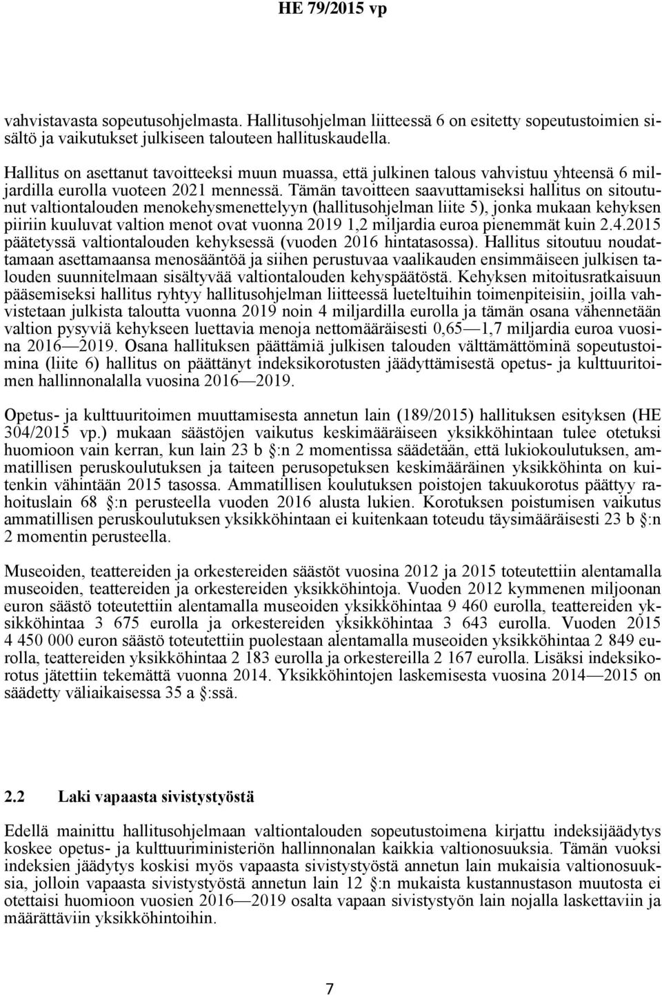 Tämän tavoitteen saavuttamiseksi hallitus on sitoutunut valtiontalouden menokehysmenettelyyn (hallitusohjelman liite 5), jonka mukaan kehyksen piiriin kuuluvat valtion menot ovat vuonna 2019 1,2