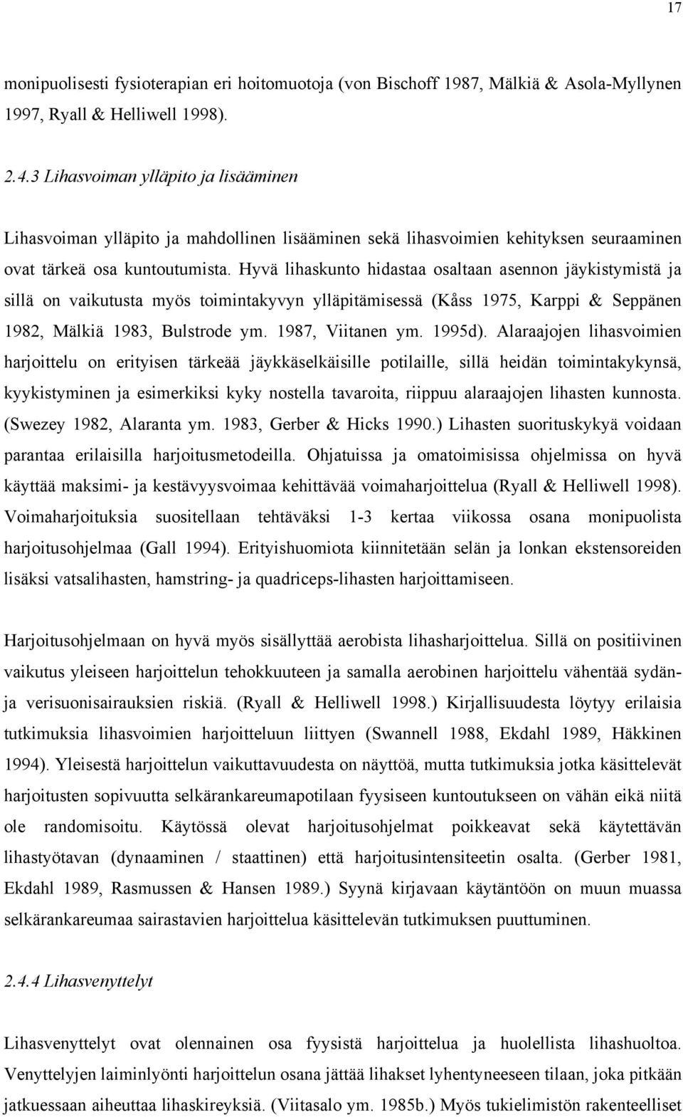 Hyvä lihaskunto hidastaa osaltaan asennon jäykistymistä ja sillä on vaikutusta myös toimintakyvyn ylläpitämisessä (Kåss 1975, Karppi & Seppänen 1982, Mälkiä 1983, Bulstrode ym. 1987, Viitanen ym.
