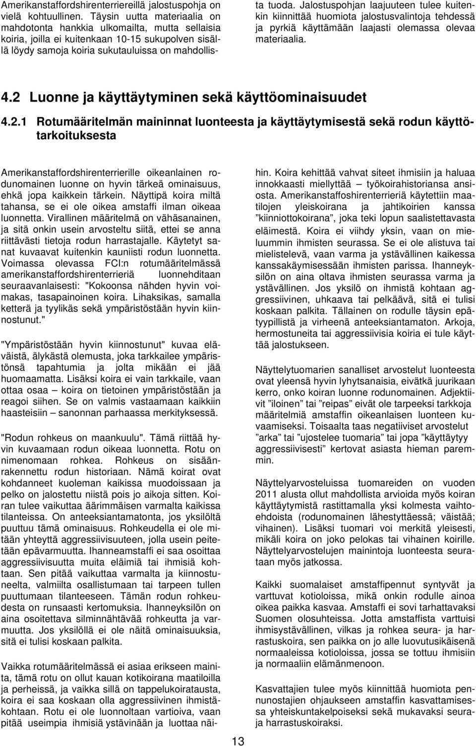 Jalostuspohjan laajuuteen tulee kuitenkin kiinnittää huomiota jalostusvalintoja tehdessä ja pyrkiä käyttämään laajasti olemassa olevaa materiaalia. 4.