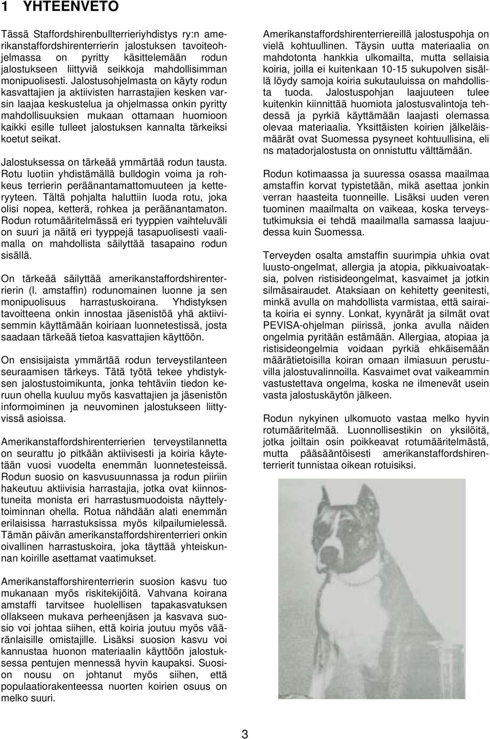 Jalostusohjelmasta on käyty rodun kasvattajien ja aktiivisten harrastajien kesken varsin laajaa keskustelua ja ohjelmassa onkin pyritty mahdollisuuksien mukaan ottamaan huomioon kaikki esille tulleet