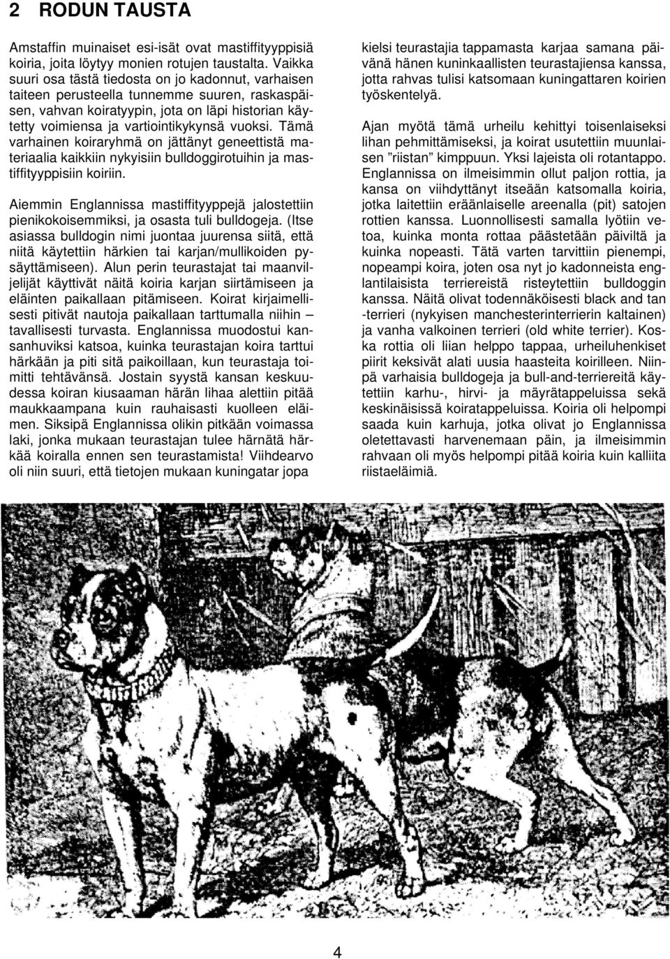 Tämä varhainen koiraryhmä on jättänyt geneettistä materiaalia kaikkiin nykyisiin bulldoggirotuihin ja mastiffityyppisiin koiriin.