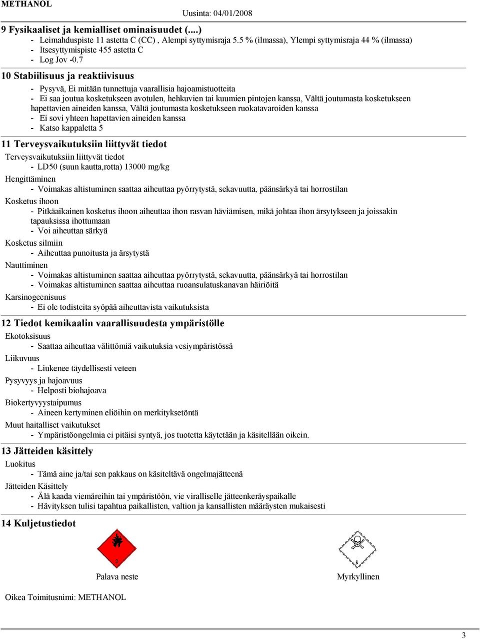 7 10 Stabiilisuus ja reaktiivisuus - Pysyvä, Ei mitään tunnettuja vaarallisia hajoamistuotteita - Ei saa joutua kosketukseen avotulen, hehkuvien tai kuumien pintojen kanssa, Vältä joutumasta