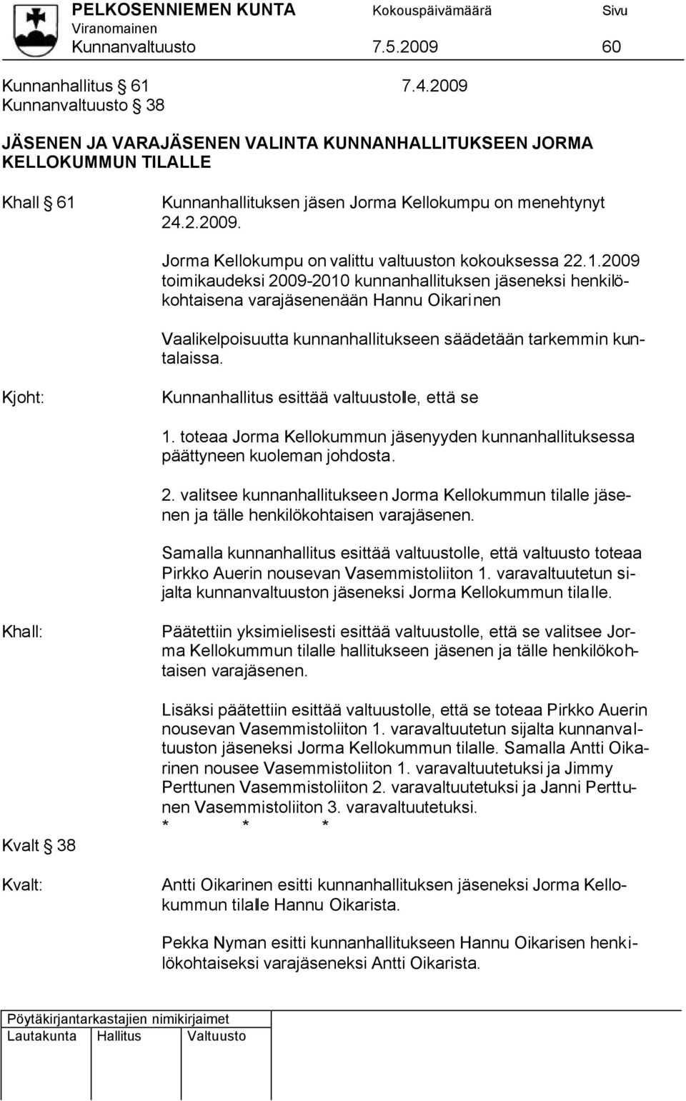 1.2009 toimikaudeksi 2009-2010 kunnanhallituksen eksi henkilökohtaisena varaenään Hannu Oikarinen Vaalikelpoisuutta kunnanhallitukseen säädetään tarkemmin kuntalaissa.