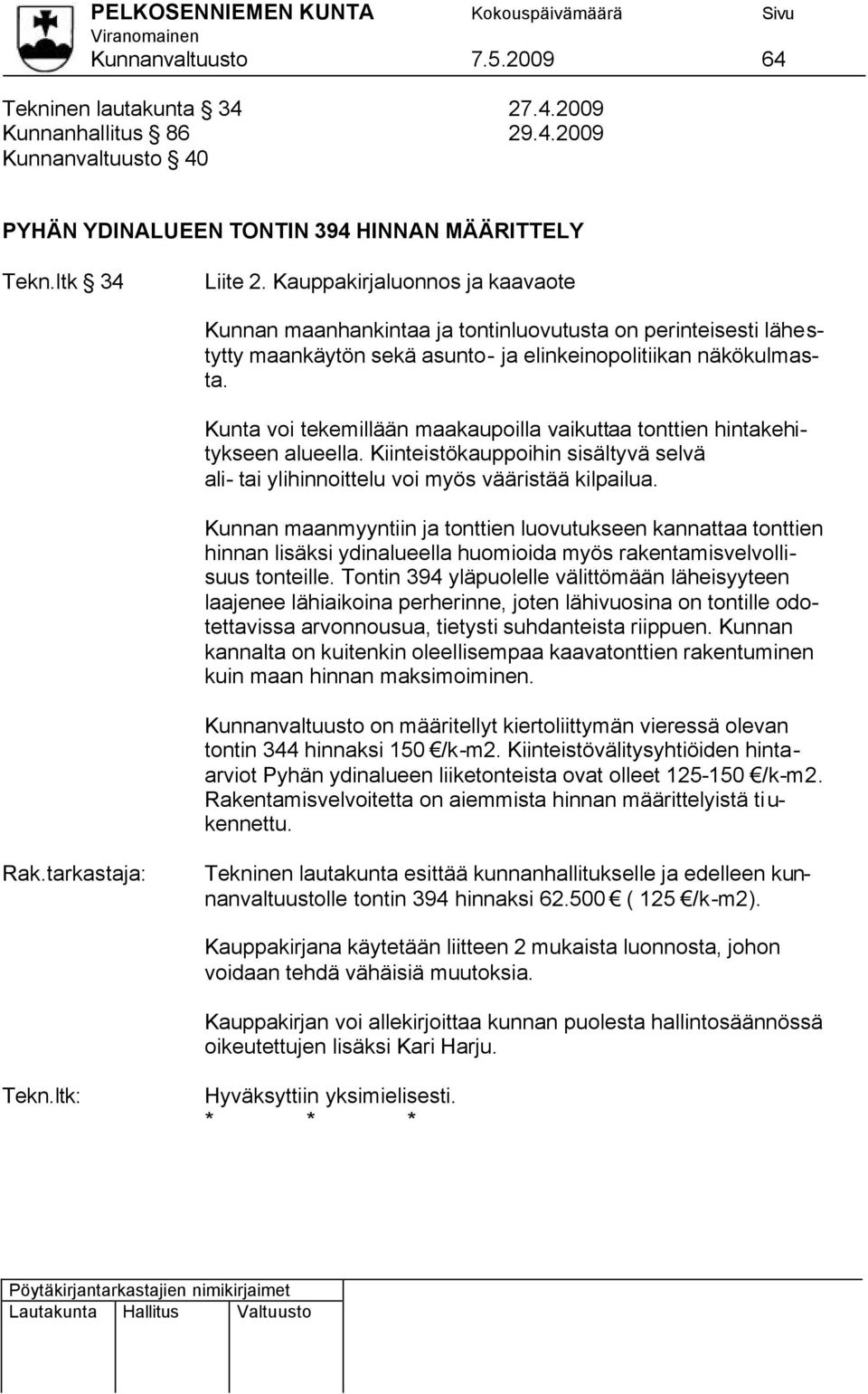 Kunta voi tekemillään maakaupoilla vaikuttaa tonttien hintakehitykseen alueella. Kiinteistökauppoihin sisältyvä selvä ali- tai ylihinnoittelu voi myös vääristää kilpailua.