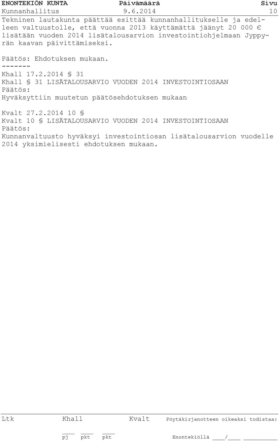 vuoden 2014 lisätalousarvion investointiohjelmaan Jyppyrän kaavan päivittämiseksi. Päätös: Ehdotuksen mukaan. ------- Khall 17.2.2014 31 Khall 31 LISÄTALOUSARVIO VUODEN 2014 INVESTOINTIOSAAN Päätös: Hyväksyttiin muutetun päätösehdotuksen mukaan Kvalt 27.