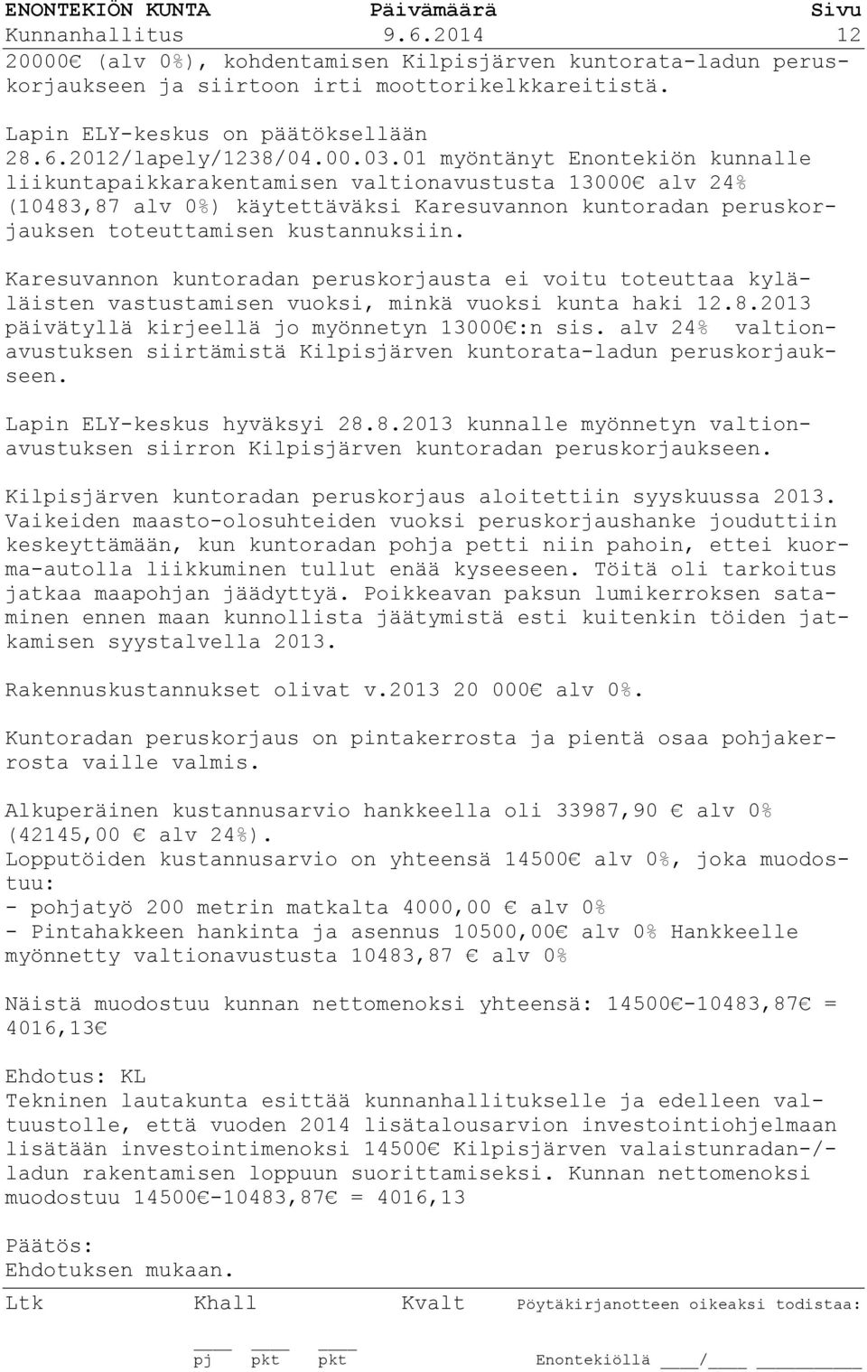 Karesuvannon kuntoradan peruskorjausta ei voitu toteuttaa kyläläisten vastustamisen vuoksi, minkä vuoksi kunta haki 12.8.2013 päivätyllä kirjeellä jo myönnetyn 13000 :n sis.