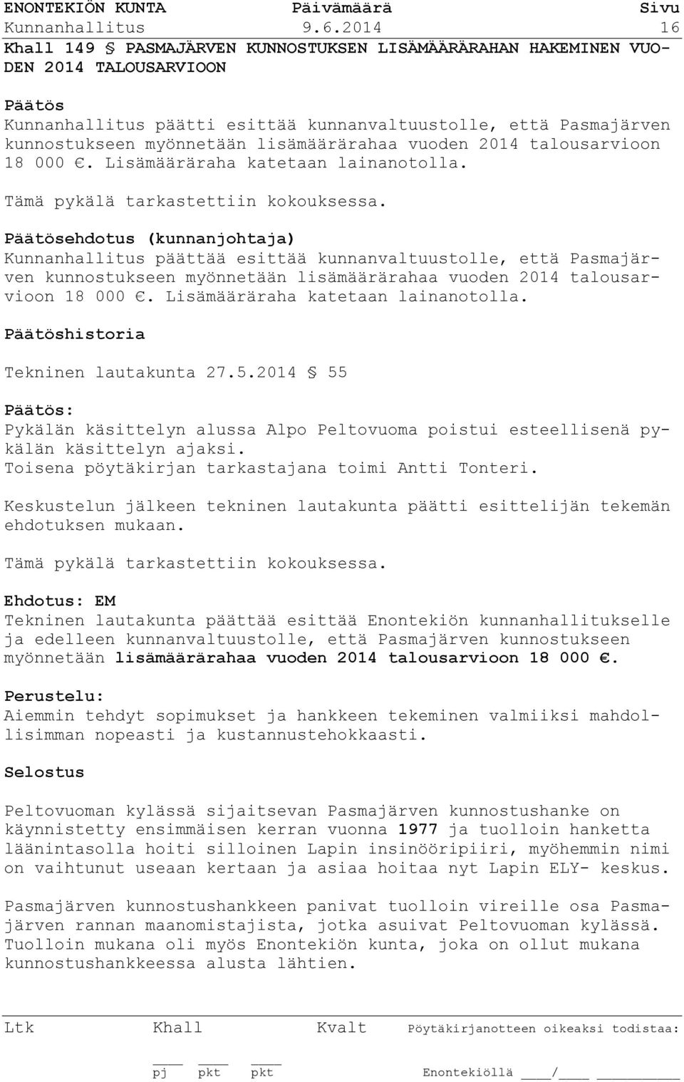 lisämäärärahaa vuoden 2014 talousarvioon 18 000. Lisämääräraha katetaan lainanotolla. Tämä pykälä tarkastettiin kokouksessa.