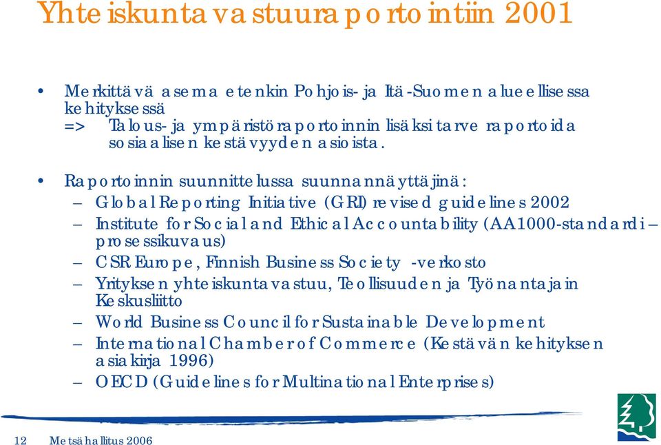 Raportoinnin suunnittelussa suunnannäyttäjinä: Global Reporting Initiative (GRI) revised guidelines 2002 Institute for Social and Ethical Accountability (AA1000-standardi