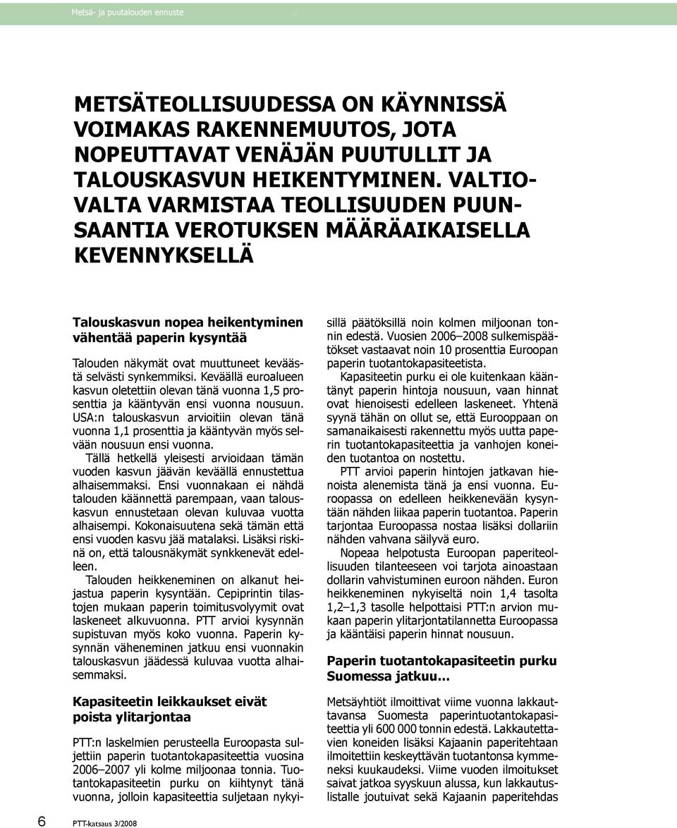 selvästi synkemmiksi. Keväällä euroalueen kasvun oletettiin olevan tänä vuonna 1,5 prosenttia ja kääntyvän ensi vuonna nousuun.