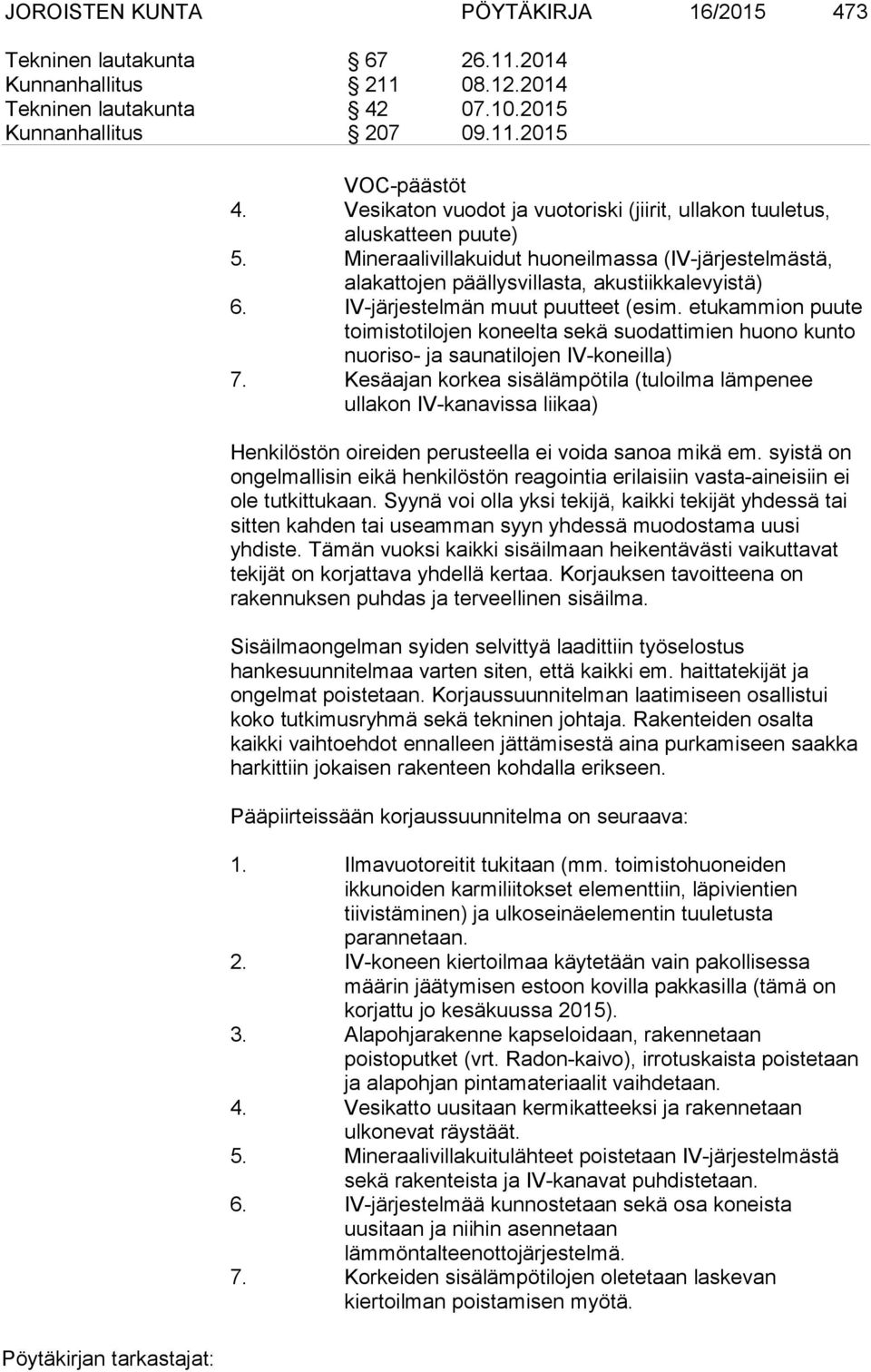 IV-järjestelmän muut puutteet (esim. etukammion puute toimistotilojen koneelta sekä suodattimien huono kunto nuoriso- ja saunatilojen IV-koneilla) 7.