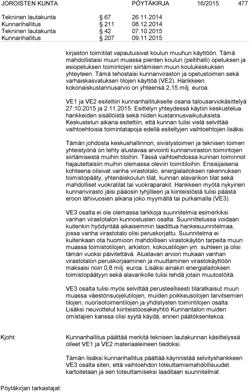 Tämä tehostaisi kunnanviraston ja opetustoimen sekä varhaiskasvatuksen tilojen käyttöä (VE2). Hankkeen kokonaiskustannusarvio on yhteensä 2,15 milj. euroa.