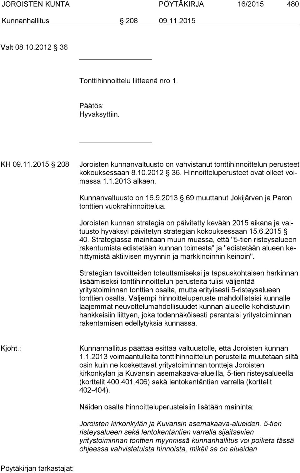 Joroisten kunnan strategia on päivitetty kevään 2015 aikana ja valtuus to hyväksyi päivitetyn strategian kokouksessaan 15.6.2015 40.