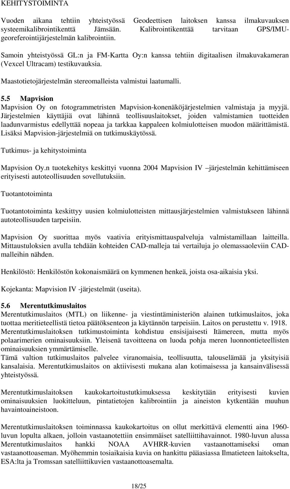 Maastotietojärjestelmän stereomalleista valmistui laatumalli. 5.5 Mapvision Mapvision Oy on fotogrammetristen Mapvision-konenäköjärjestelmien valmistaja ja myyjä.