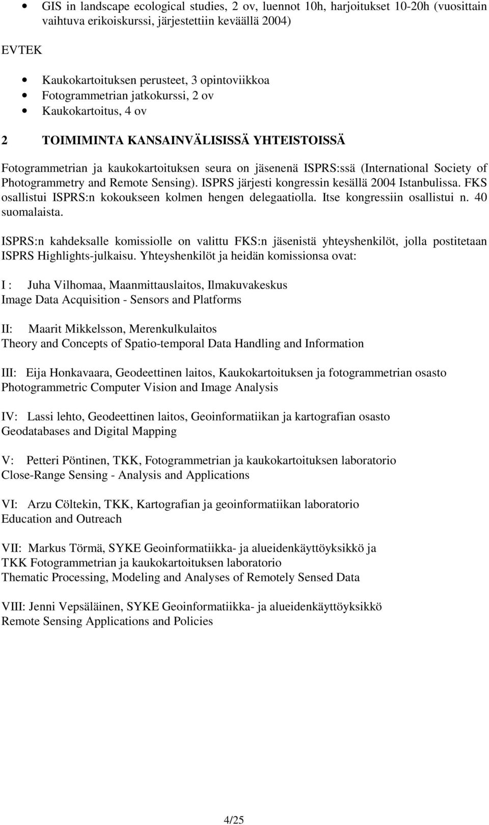 Photogrammetry and Remote Sensing). ISPRS järjesti kongressin kesällä 2004 Istanbulissa. FKS osallistui ISPRS:n kokoukseen kolmen hengen delegaatiolla. Itse kongressiin osallistui n. 40 suomalaista.