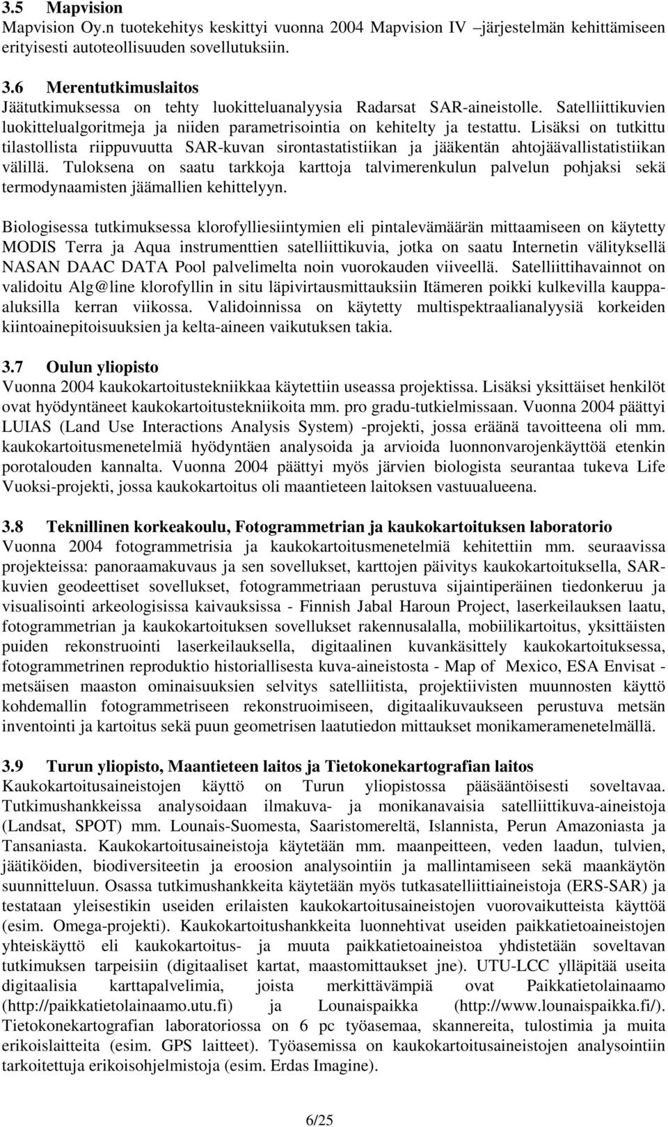 Lisäksi on tutkittu tilastollista riippuvuutta SAR-kuvan sirontastatistiikan ja jääkentän ahtojäävallistatistiikan välillä.