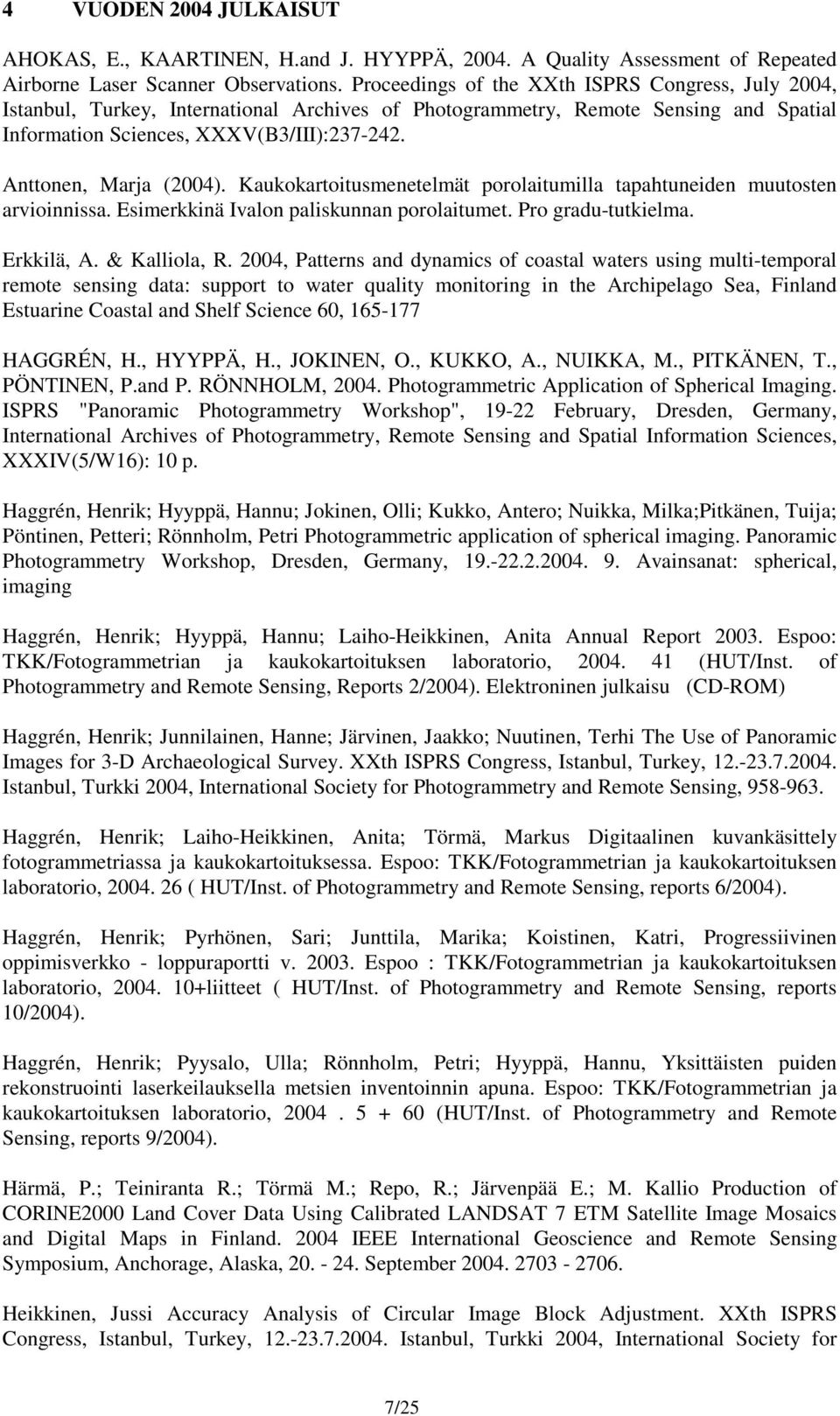 Anttonen, Marja (2004). Kaukokartoitusmenetelmät porolaitumilla tapahtuneiden muutosten arvioinnissa. Esimerkkinä Ivalon paliskunnan porolaitumet. Pro gradu-tutkielma. Erkkilä, A. & Kalliola, R.