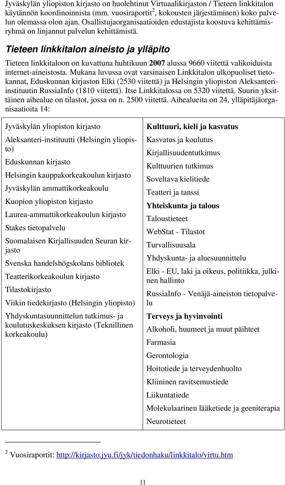 Tieteen linkkitalon aineisto ja ylläpito Tieteen linkkitaloon on kuvattuna huhtikuun 2007 alussa 9660 viitettä valikoiduista internet-aineistosta.