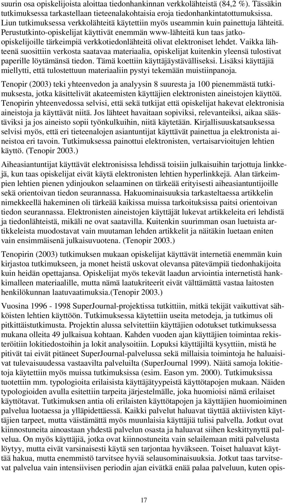 Perustutkinto-opiskelijat käyttivät enemmän www-lähteitä kun taas jatkoopiskelijoille tärkeimpiä verkkotiedonlähteitä olivat elektroniset lehdet.