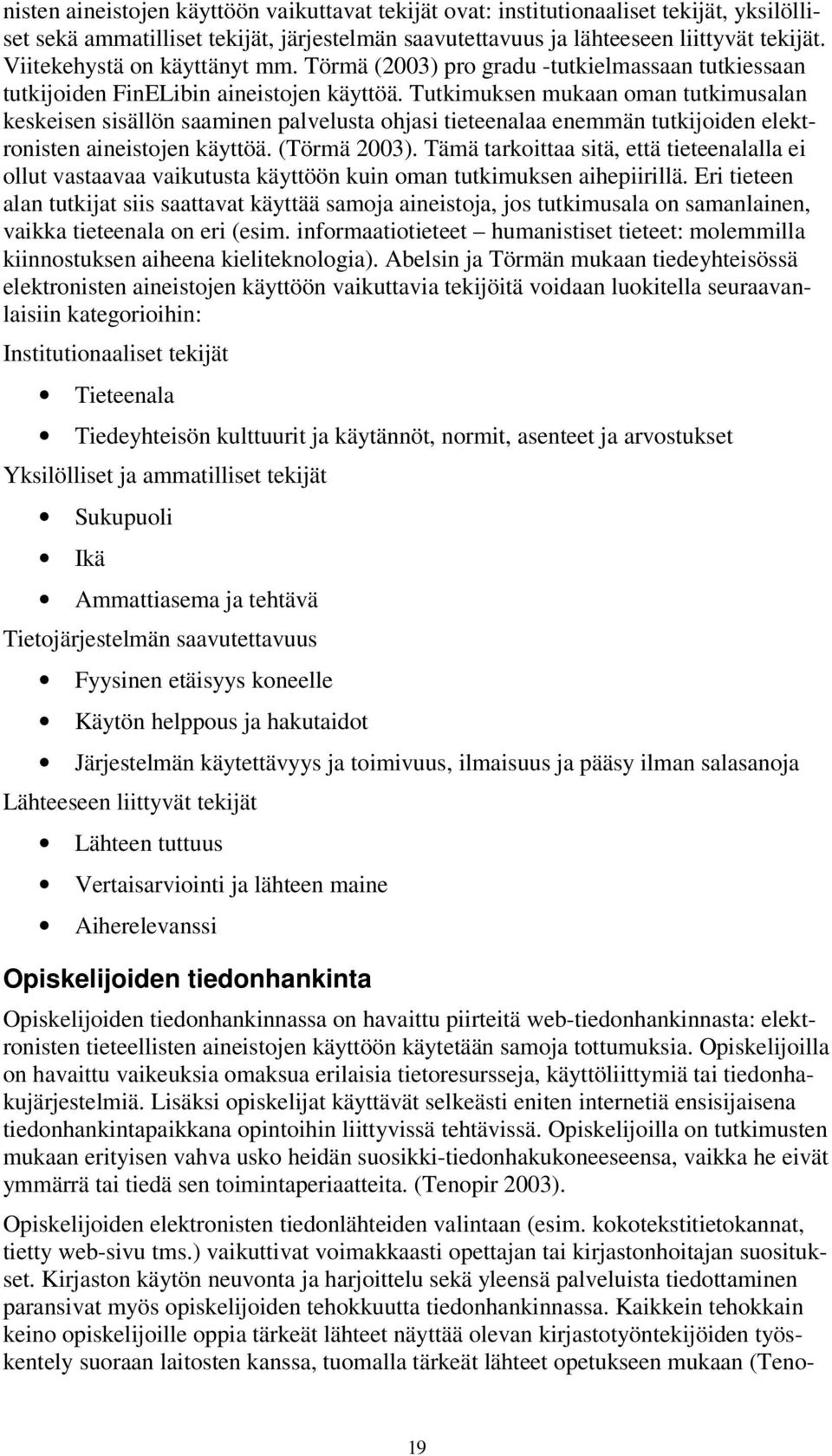 Tutkimuksen mukaan oman tutkimusalan keskeisen sisällön saaminen palvelusta ohjasi tieteenalaa enemmän tutkijoiden elektronisten aineistojen käyttöä. (Törmä 2003).