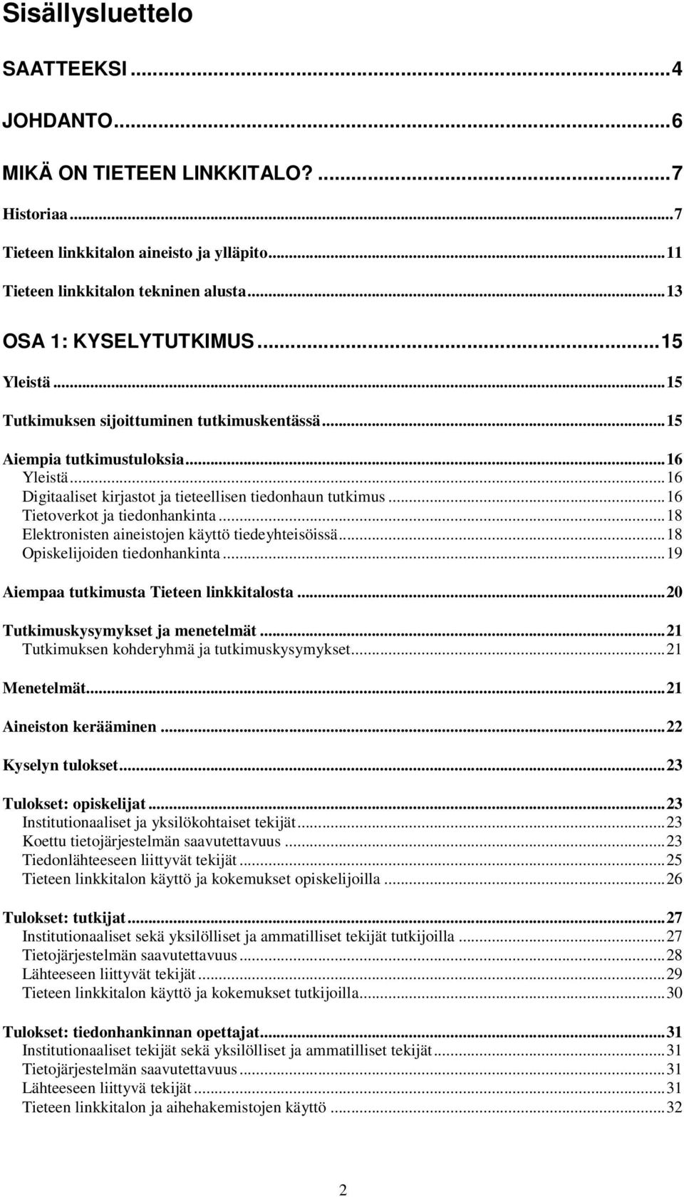 ..16 Tietoverkot ja tiedonhankinta...18 Elektronisten aineistojen käyttö tiedeyhteisöissä...18 Opiskelijoiden tiedonhankinta...19 Aiempaa tutkimusta Tieteen linkkitalosta.