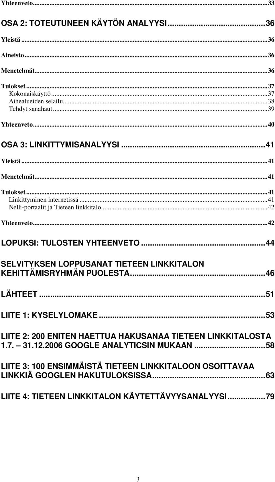 ..42 LOPUKSI: TULOSTEN YHTEENVETO...44 SELVITYKSEN LOPPUSANAT TIETEEN LINKKITALON KEHITTÄMISRYHMÄN PUOLESTA...46 LÄHTEET...51 LIITE 1: KYSELYLOMAKE.