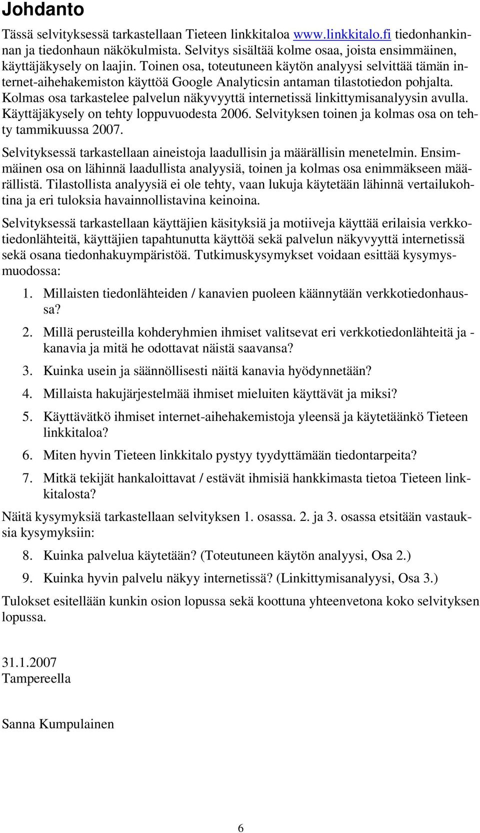 Kolmas osa tarkastelee palvelun näkyvyyttä internetissä linkittymisanalyysin avulla. Käyttäjäkysely on tehty loppuvuodesta 2006. Selvityksen toinen ja kolmas osa on tehty tammikuussa 2007.