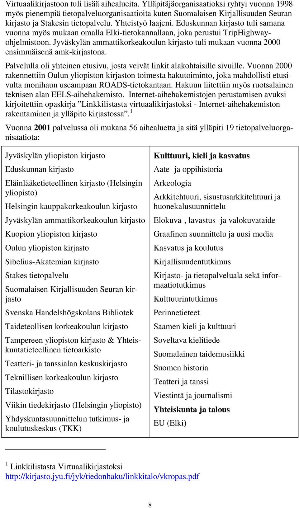 Eduskunnan kirjasto tuli samana vuonna myös mukaan omalla Elki-tietokannallaan, joka perustui TripHighwayohjelmistoon.