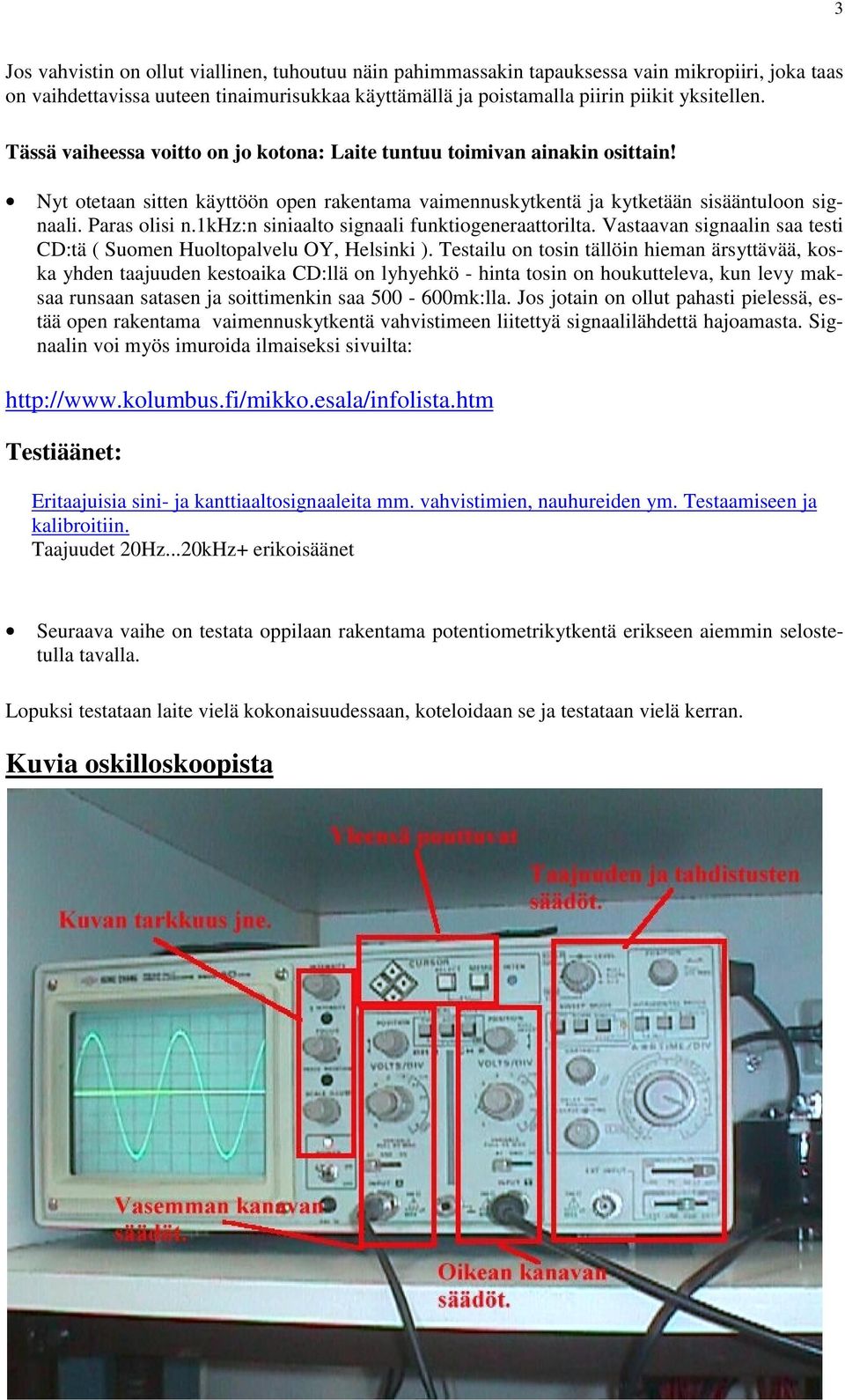 1khz:n siniaalto signaali funktiogeneraattorilta. Vastaavan signaalin saa testi CD:tä ( Suomen Huoltopalvelu OY, Helsinki ).