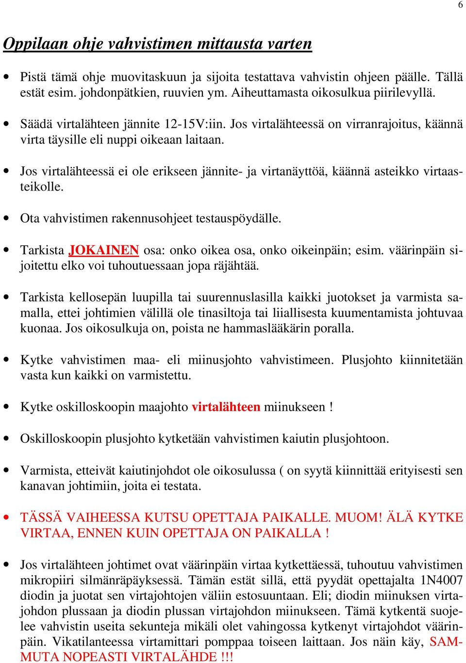 Jos virtalähteessä ei ole erikseen jännite- ja virtanäyttöä, käännä asteikko virtaasteikolle. Ota vahvistimen rakennusohjeet testauspöydälle.