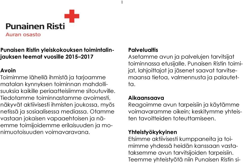 Otamme vastaan jokaisen vapaaehtoisen ja näemme toimijoidemme erilaisuuden ja monimuotoisuuden voimavaravana. Palvelualtis Asetamme avun ja palvelujen tarvitsijat toiminnassa etusijalle.