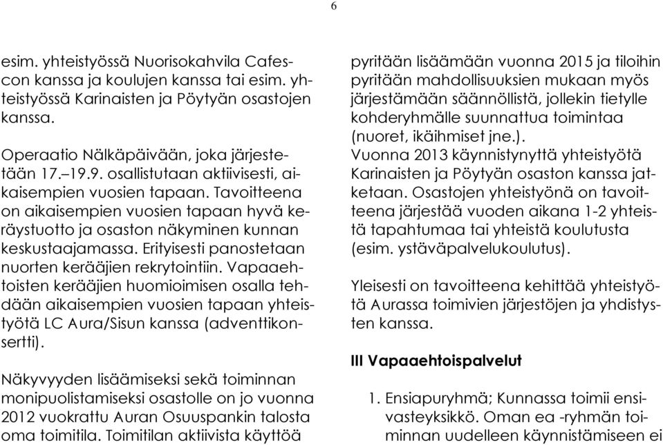 Erityisesti panostetaan nuorten kerääjien rekrytointiin. Vapaaehtoisten kerääjien huomioimisen osalla tehdään aikaisempien vuosien tapaan yhteistyötä LC Aura/Sisun kanssa (adventtikonsertti).